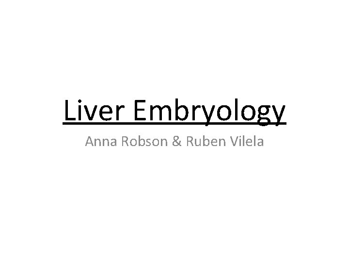 Liver Embryology Anna Robson & Ruben Vilela 