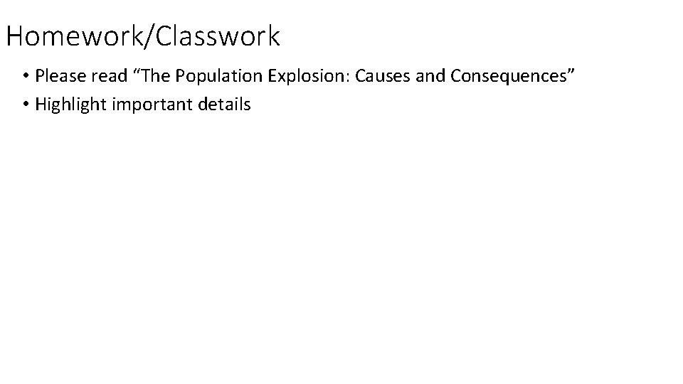 Homework/Classwork • Please read “The Population Explosion: Causes and Consequences” • Highlight important details
