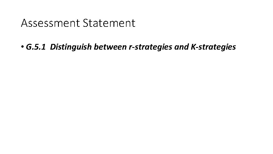 Assessment Statement • G. 5. 1 Distinguish between r-strategies and K-strategies 