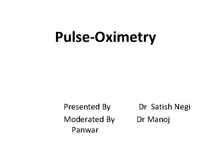 Pulse-Oximetry Presented By Moderated By Panwar Dr Satish Negi Dr Manoj 
