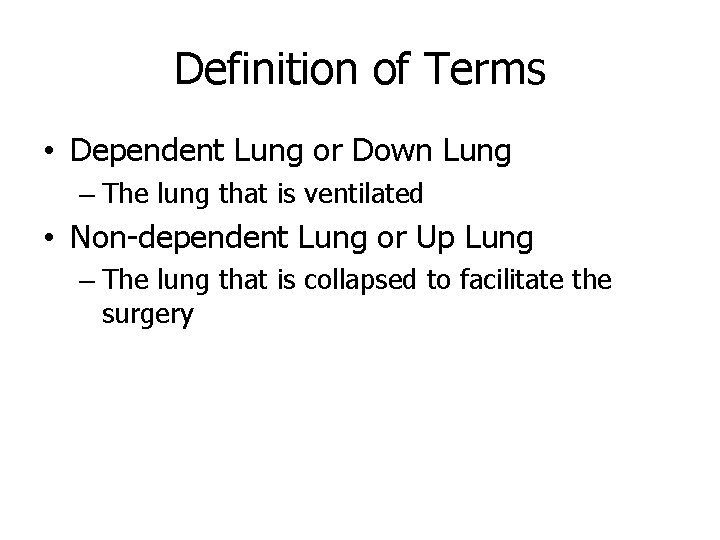 Definition of Terms • Dependent Lung or Down Lung – The lung that is