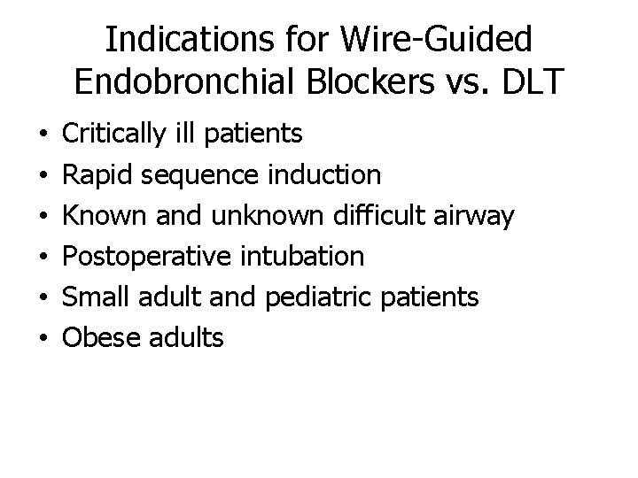 Indications for Wire-Guided Endobronchial Blockers vs. DLT • • • Critically ill patients Rapid