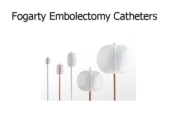 Fogarty Embolectomy Catheters 