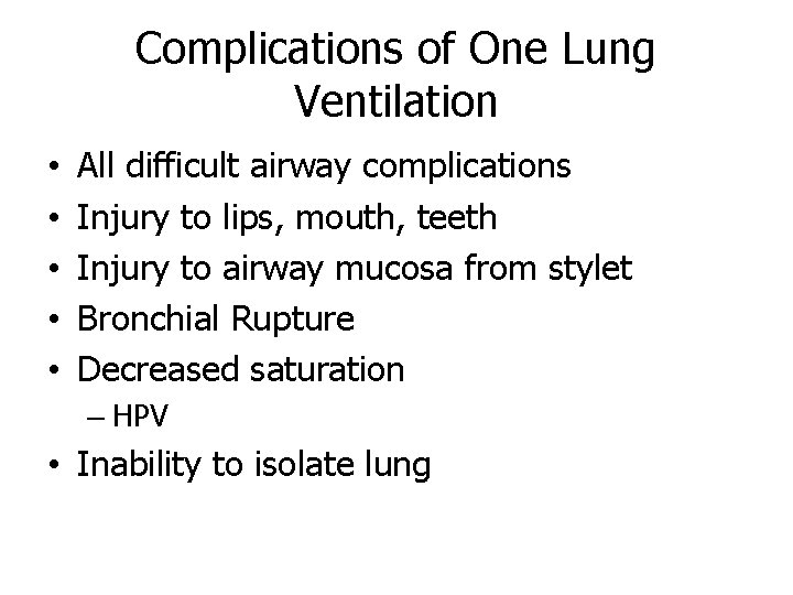 Complications of One Lung Ventilation • • • All difficult airway complications Injury to