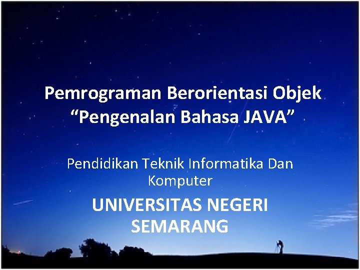 Pemrograman Berorientasi Objek “Pengenalan Bahasa JAVA” Pendidikan Teknik Informatika Dan Komputer UNIVERSITAS NEGERI SEMARANG