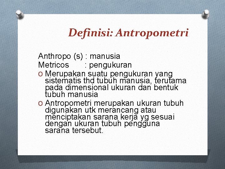 Definisi: Antropometri Anthropo (s) : manusia Metricos : pengukuran O Merupakan suatu pengukuran yang