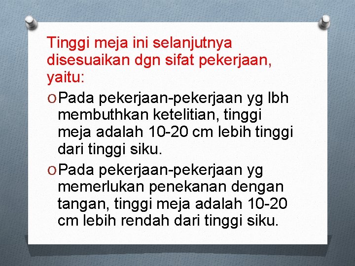 Tinggi meja ini selanjutnya disesuaikan dgn sifat pekerjaan, yaitu: O Pada pekerjaan-pekerjaan yg lbh
