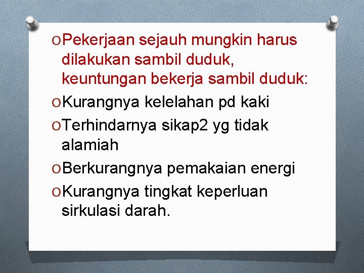 O Pekerjaan sejauh mungkin harus dilakukan sambil duduk, keuntungan bekerja sambil duduk: O Kurangnya