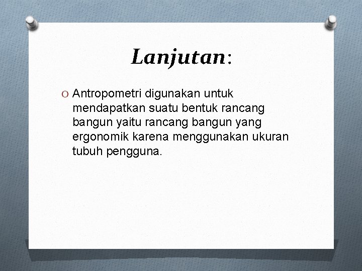 Lanjutan: O Antropometri digunakan untuk mendapatkan suatu bentuk rancang bangun yaitu rancang bangun yang