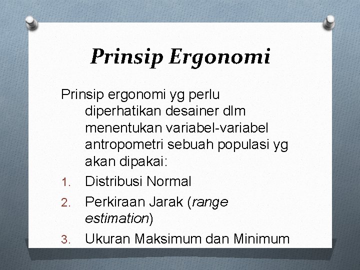 Prinsip Ergonomi Prinsip ergonomi yg perlu diperhatikan desainer dlm menentukan variabel-variabel antropometri sebuah populasi