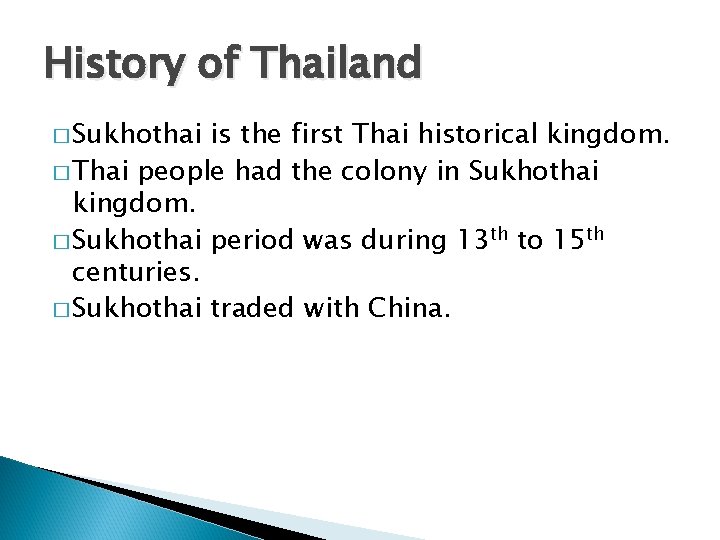 History of Thailand � Sukhothai is the first Thai historical kingdom. � Thai people