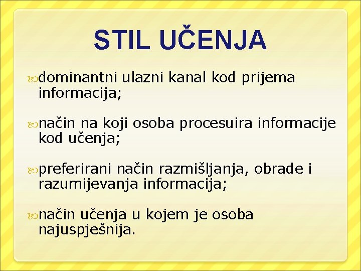 STIL UČENJA dominantni ulazni kanal kod prijema informacija; način na koji osoba procesuira informacije