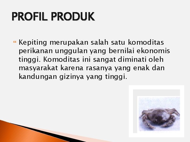 PROFIL PRODUK Kepiting merupakan salah satu komoditas perikanan unggulan yang bernilai ekonomis tinggi. Komoditas