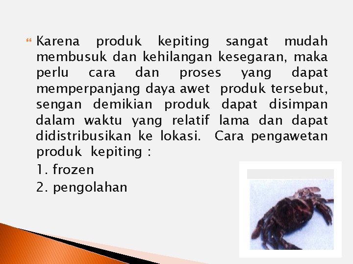  Karena produk kepiting sangat mudah membusuk dan kehilangan kesegaran, maka perlu cara dan