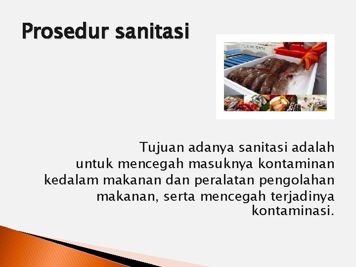 Prosedur sanitasi Tujuan adanya sanitasi adalah untuk mencegah masuknya kontaminan kedalam makanan dan peralatan