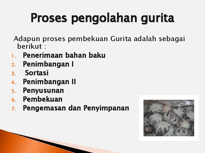 Proses pengolahan gurita Adapun proses pembekuan Gurita adalah sebagai berikut : 1. Penerimaan bahan