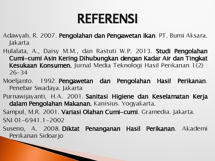 REFERENSI Adawyah, R. 2007. Pengolahan dan Pengawetan Ikan. PT. Bumi Aksara. Jakarta Hulalata, A.