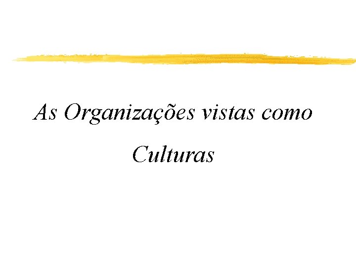 As Organizações vistas como Culturas 