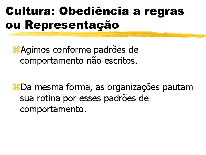 Cultura: Obediência a regras ou Representação z. Agimos conforme padrões de comportamento não escritos.