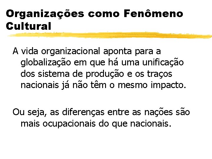 Organizações como Fenômeno Cultural A vida organizacional aponta para a globalização em que há