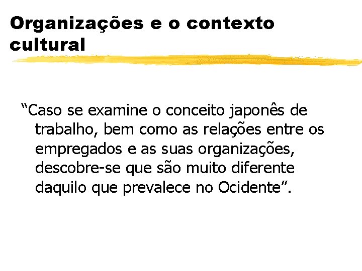 Organizações e o contexto cultural “Caso se examine o conceito japonês de trabalho, bem