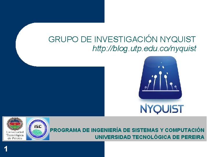 GRUPO DE INVESTIGACIÓN NYQUIST http: //blog. utp. edu. co/nyquist PROGRAMA DE INGENIERÍA DE SISTEMAS