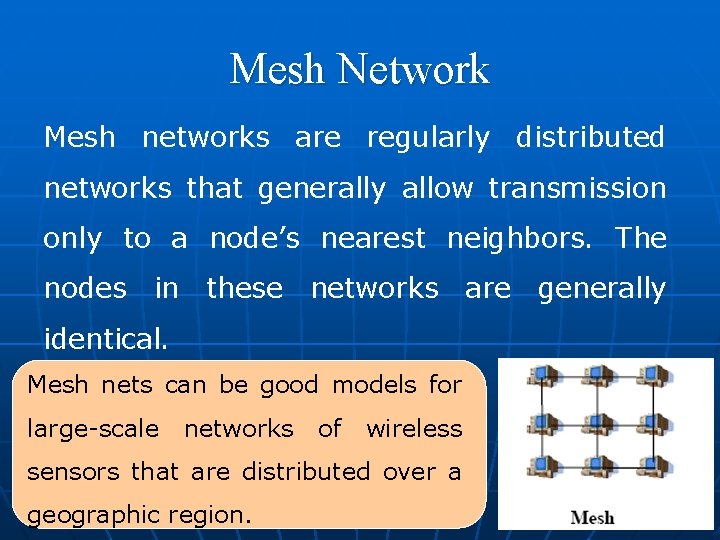 Mesh Network Mesh networks are regularly distributed networks that generally allow transmission only to