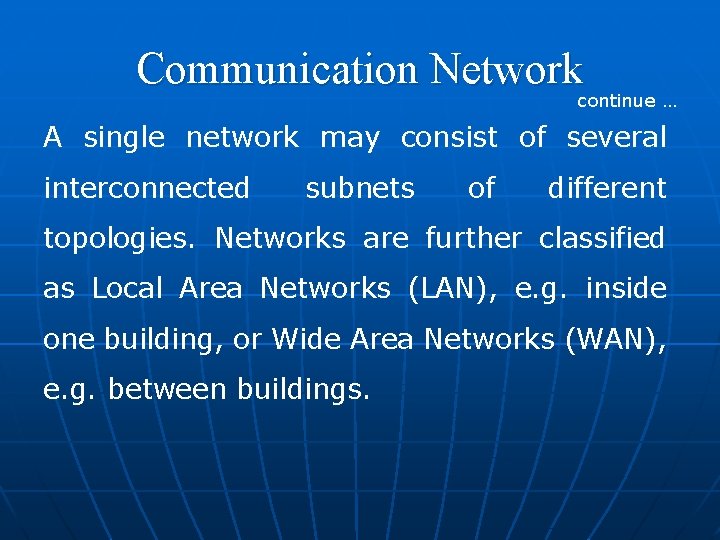 Communication Network continue … A single network may consist of several interconnected subnets of