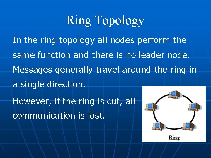 Ring Topology In the ring topology all nodes perform the same function and there