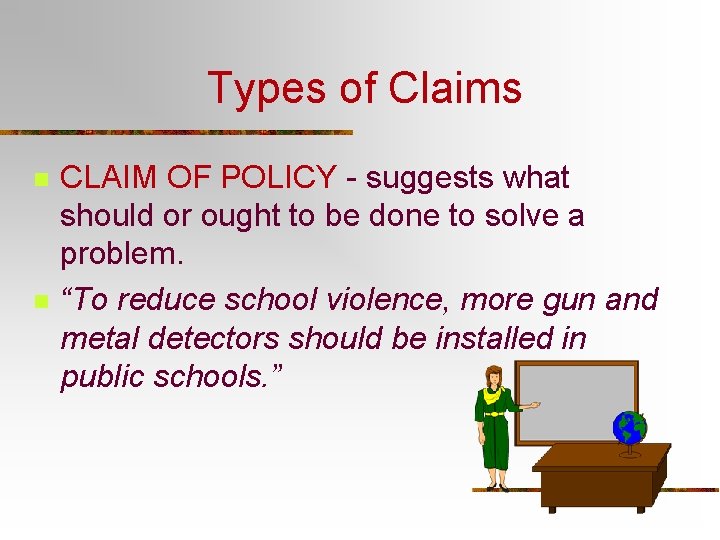 Types of Claims n n CLAIM OF POLICY - suggests what should or ought Types of Claims n n CLAIM OF POLICY - suggests what should or ought