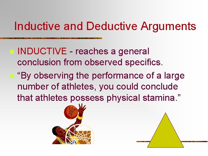 Inductive and Deductive Arguments n n INDUCTIVE - reaches a general conclusion from observed Inductive and Deductive Arguments n n INDUCTIVE - reaches a general conclusion from observed