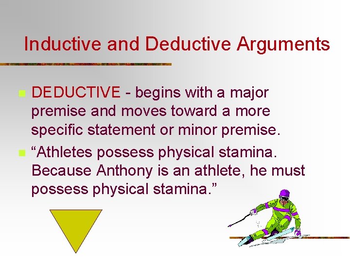 Inductive and Deductive Arguments n n DEDUCTIVE - begins with a major premise and Inductive and Deductive Arguments n n DEDUCTIVE - begins with a major premise and