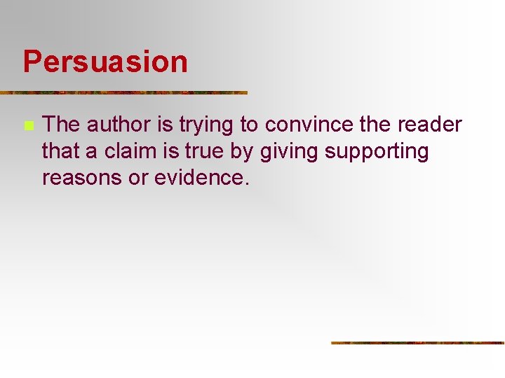 Persuasion n The author is trying to convince the reader that a claim is Persuasion n The author is trying to convince the reader that a claim is