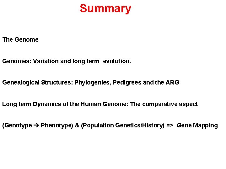 Summary The Genomes: Variation and long term evolution. Genealogical Structures: Phylogenies, Pedigrees and the