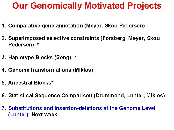 Our Genomically Motivated Projects 1. Comparative gene annotation (Meyer, Skou Pedersen) 2. Superimposed selective