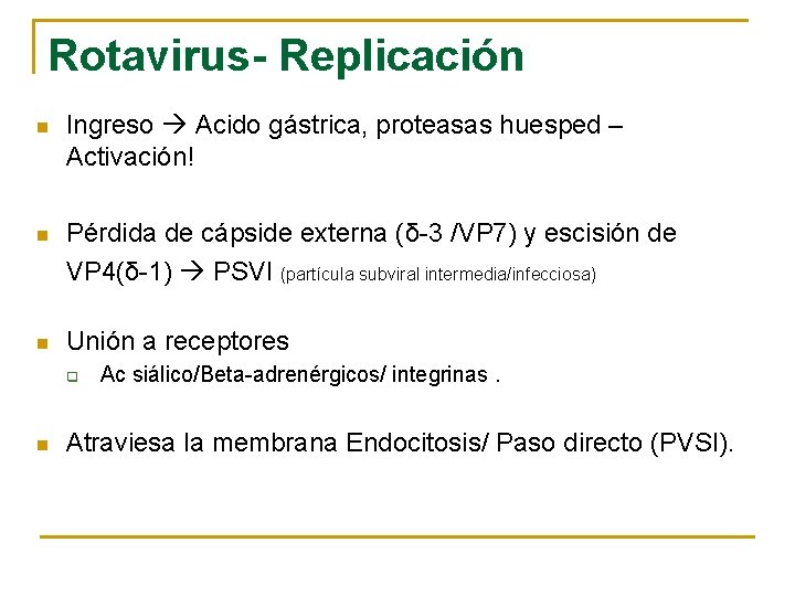 Rotavirus- Replicación n Ingreso Acido gástrica, proteasas huesped – Activación! n Pérdida de cápside