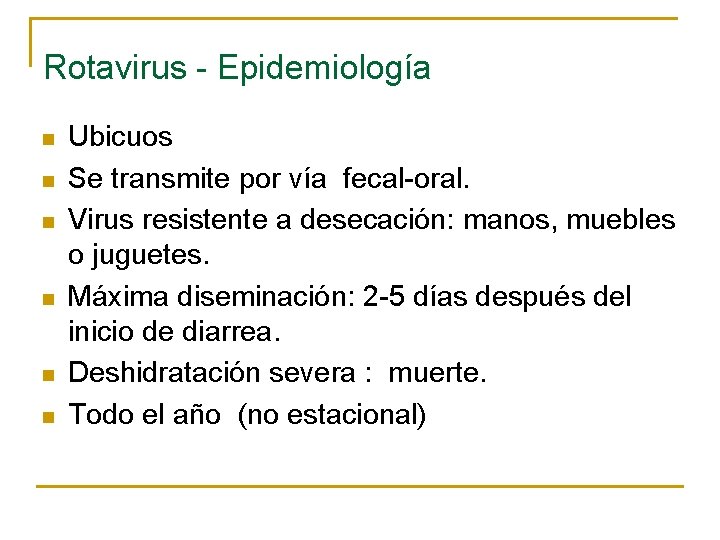 Rotavirus - Epidemiología n n n Ubicuos Se transmite por vía fecal-oral. Virus resistente