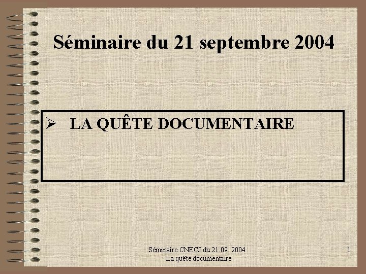 Séminaire du 21 septembre 2004 Ø LA QUÊTE DOCUMENTAIRE Séminaire CNECJ du 21. 09.