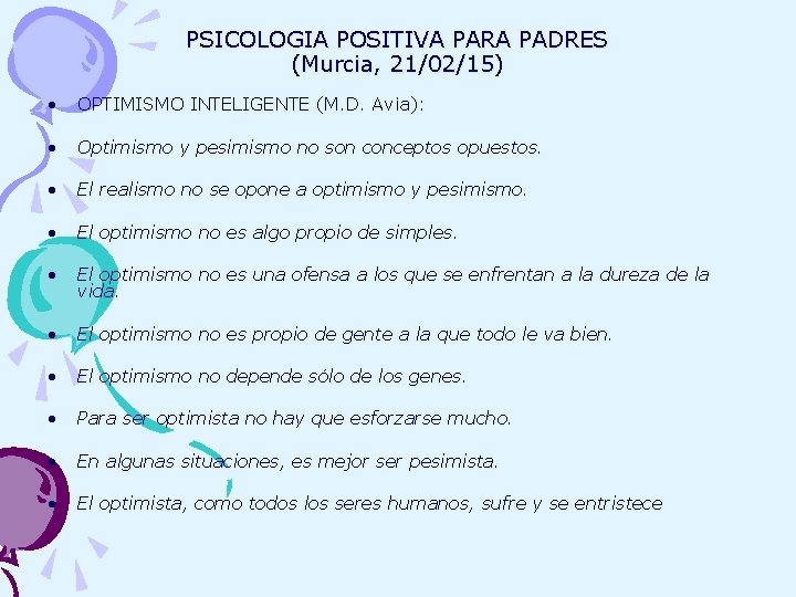 PSICOLOGIA POSITIVA PARA PADRES (Murcia, 21/02/15) • OPTIMISMO INTELIGENTE (M. D. Avia): • Optimismo