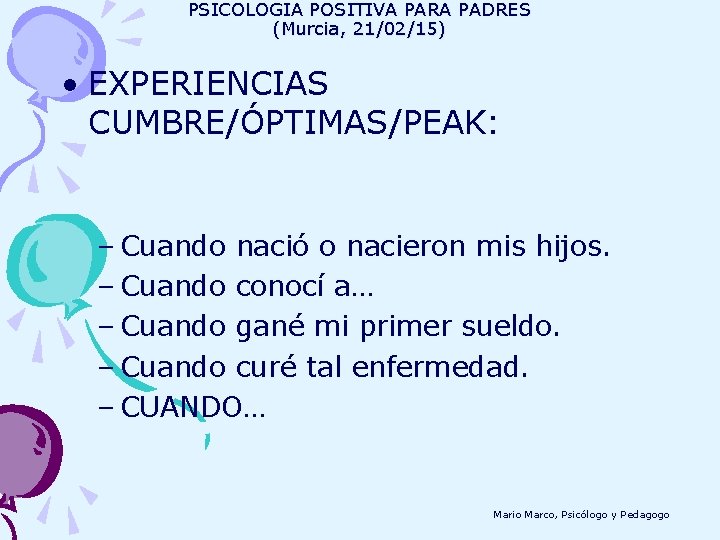 PSICOLOGIA POSITIVA PARA PADRES (Murcia, 21/02/15) • EXPERIENCIAS CUMBRE/ÓPTIMAS/PEAK: – Cuando nació o nacieron