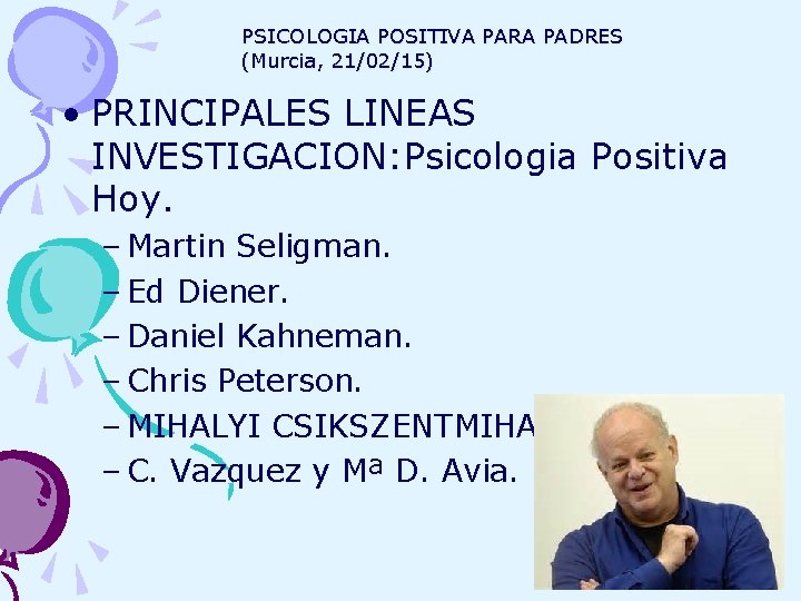 PSICOLOGIA POSITIVA PARA PADRES (Murcia, 21/02/15) • PRINCIPALES LINEAS INVESTIGACION: Psicologia Positiva Hoy. –