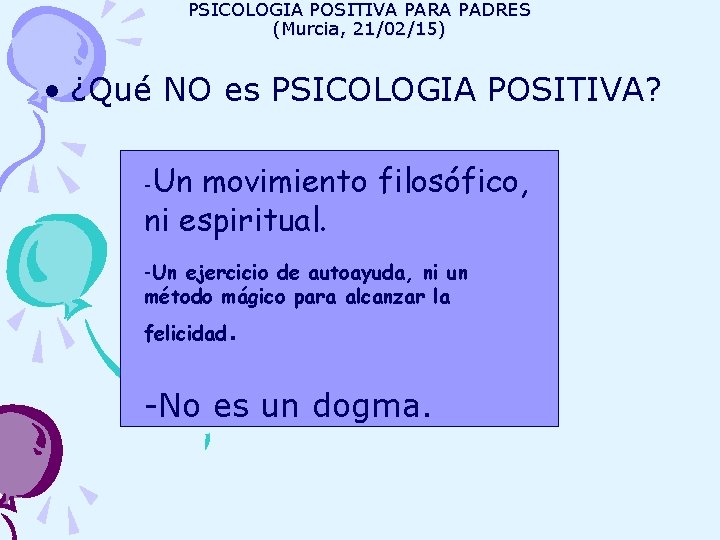 PSICOLOGIA POSITIVA PARA PADRES (Murcia, 21/02/15) • ¿Qué NO es PSICOLOGIA POSITIVA? Un movimiento