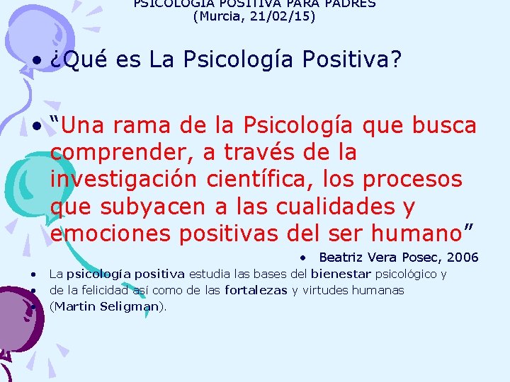 PSICOLOGIA POSITIVA PARA PADRES (Murcia, 21/02/15) • ¿Qué es La Psicología Positiva? • “Una