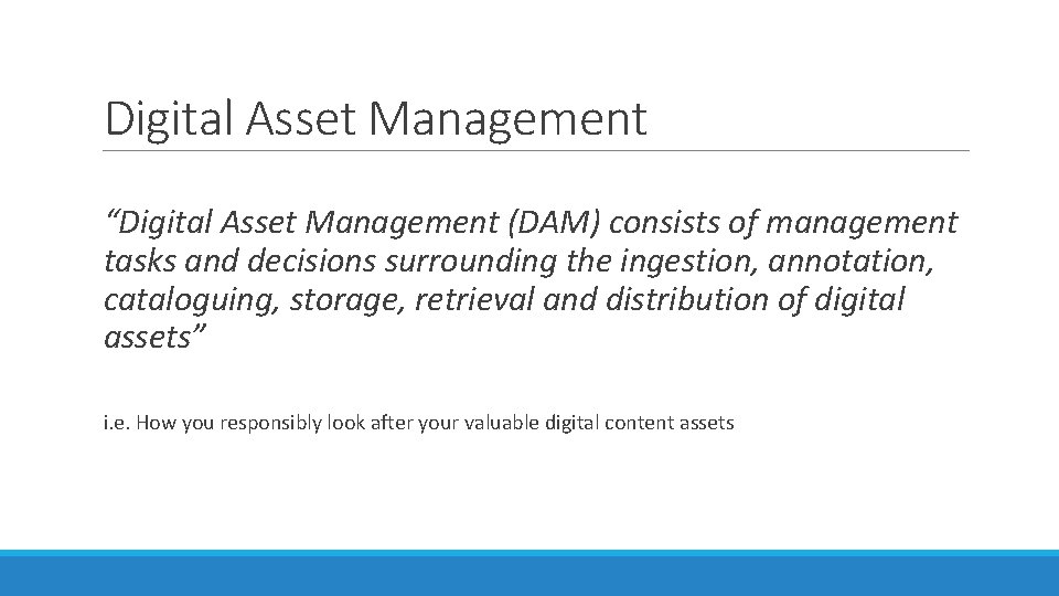 Digital Asset Management “Digital Asset Management (DAM) consists of management tasks and decisions surrounding