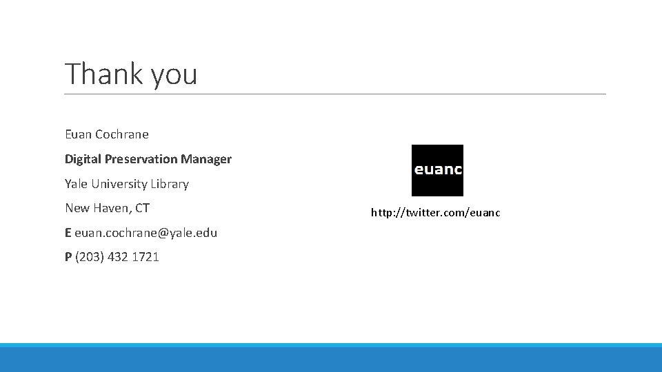 Thank you Euan Cochrane Digital Preservation Manager Yale University Library New Haven, CT E