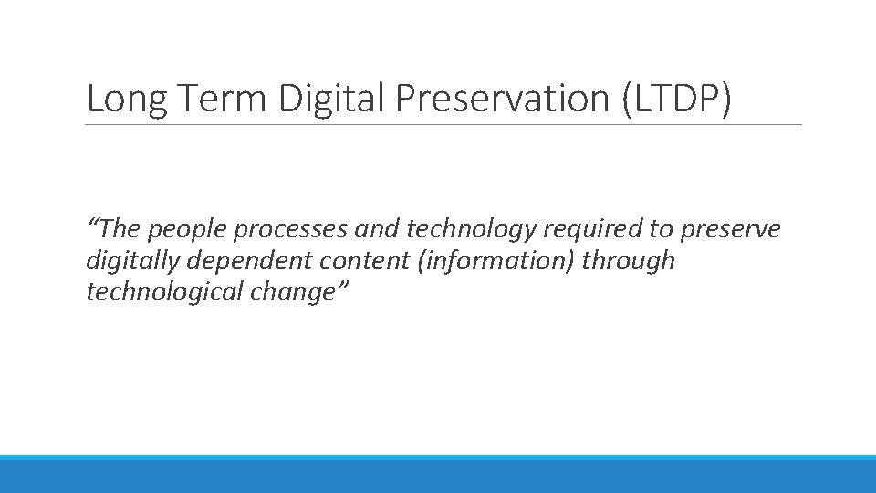 Long Term Digital Preservation (LTDP) “The people processes and technology required to preserve digitally