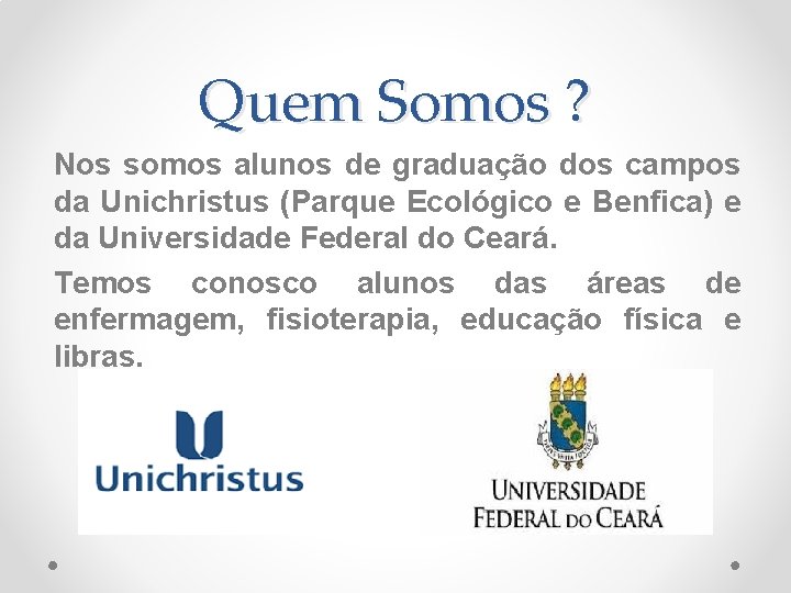 Quem Somos ? Nos somos alunos de graduação dos campos da Unichristus (Parque Ecológico