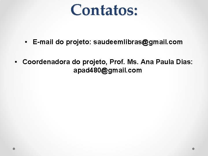 Contatos: • E-mail do projeto: saudeemlibras@gmail. com • Coordenadora do projeto, Prof. Ms. Ana