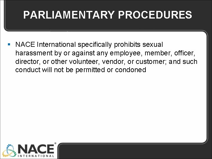 PARLIAMENTARY PROCEDURES § NACE International specifically prohibits sexual harassment by or against any employee, PARLIAMENTARY PROCEDURES § NACE International specifically prohibits sexual harassment by or against any employee,