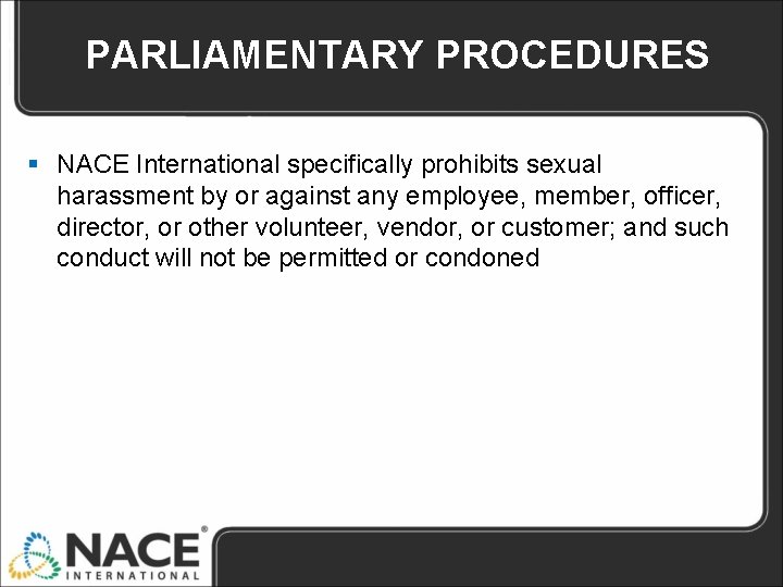 PARLIAMENTARY PROCEDURES § NACE International specifically prohibits sexual harassment by or against any employee,